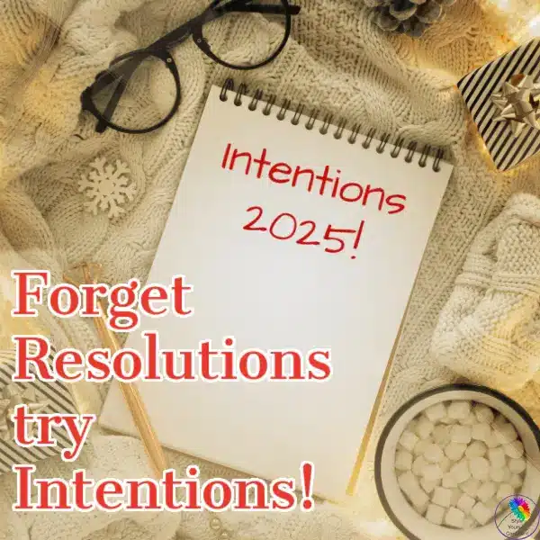 Forget RESOLUTIONS try INTENTIONS!